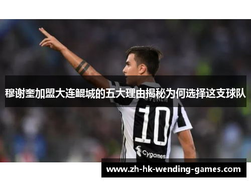 穆谢奎加盟大连鲲城的五大理由揭秘为何选择这支球队