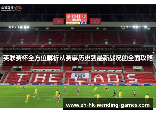 英联赛杯全方位解析从赛事历史到最新战况的全面攻略
