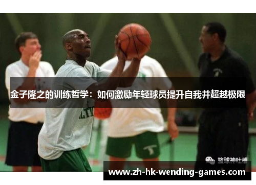 金子隆之的训练哲学：如何激励年轻球员提升自我并超越极限