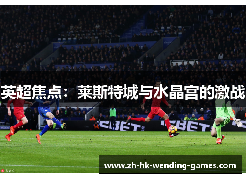 英超焦点：莱斯特城与水晶宫的激战