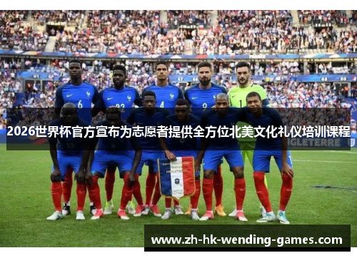 2026世界杯官方宣布为志愿者提供全方位北美文化礼仪培训课程